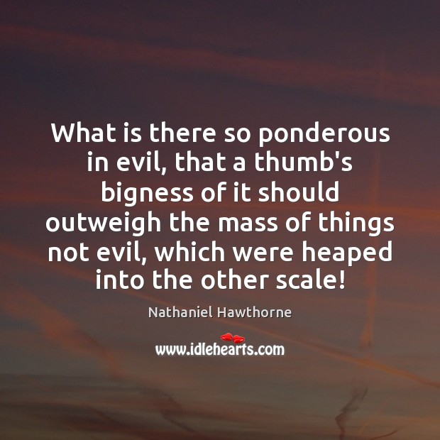What is there so ponderous in evil, that a thumb’s bigness of Nathaniel Hawthorne Picture Quote