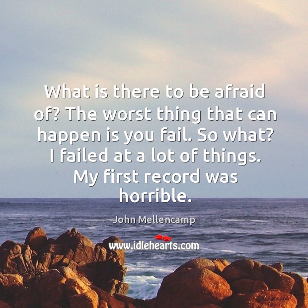 What is there to be afraid of? the worst thing that can happen is you fail. Afraid Quotes Image
