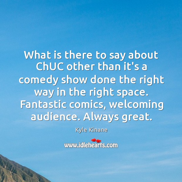 What is there to say about ChUC other than it’s a comedy Kyle Kinane Picture Quote