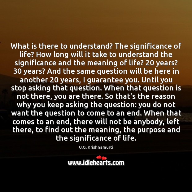 What is there to understand? The significance of life? How long will U.G. Krishnamurti Picture Quote