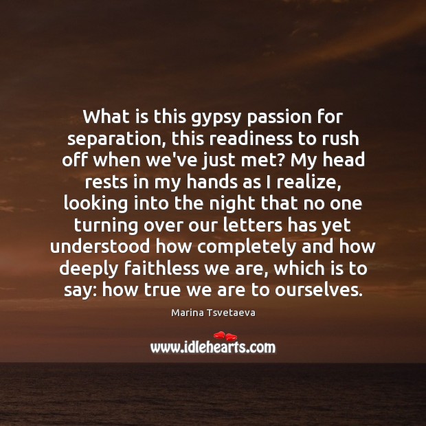 What is this gypsy passion for separation, this readiness to rush off Marina Tsvetaeva Picture Quote