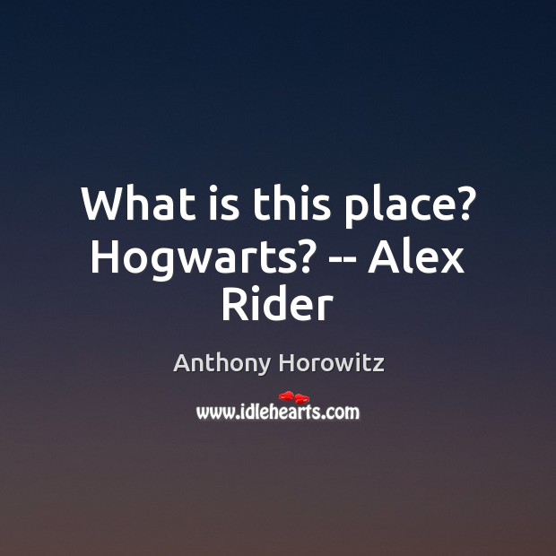 What is this place? Hogwarts? — Alex Rider Anthony Horowitz Picture Quote