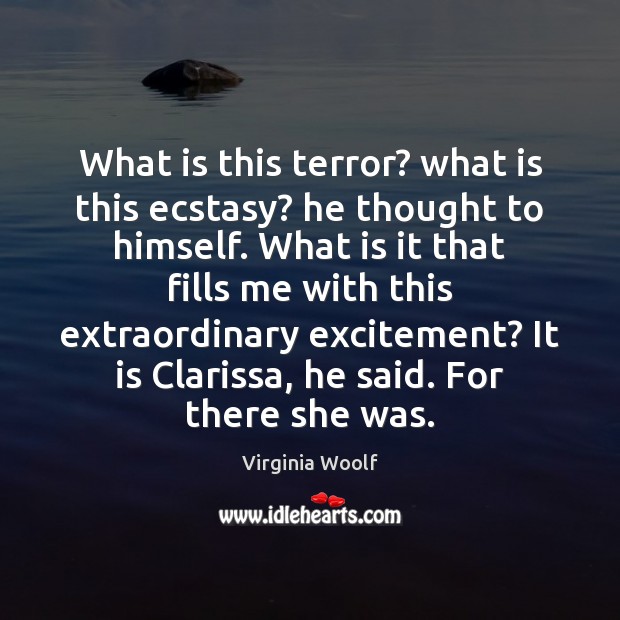 What is this terror? what is this ecstasy? he thought to himself. Virginia Woolf Picture Quote
