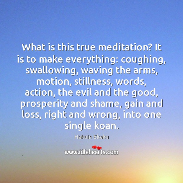 What is this true meditation? It is to make everything: coughing, swallowing, Hakuin Ekaku Picture Quote
