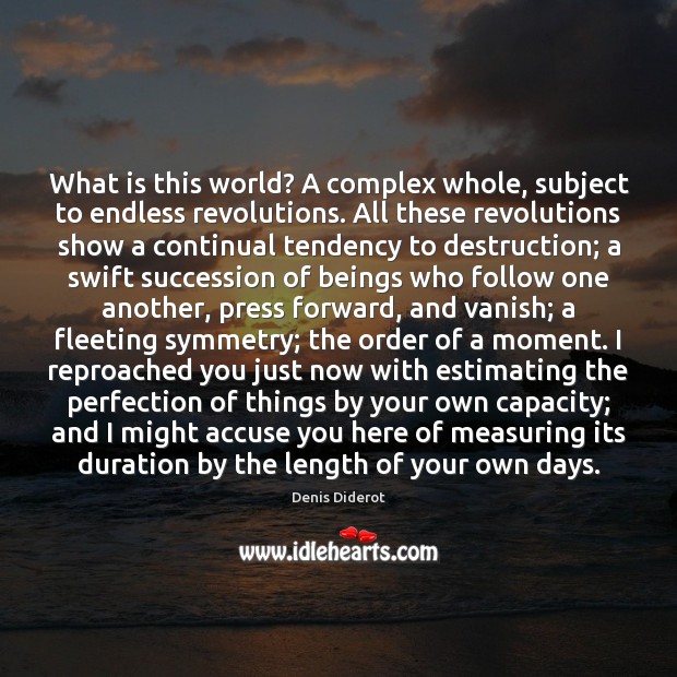 What is this world? A complex whole, subject to endless revolutions. All Denis Diderot Picture Quote
