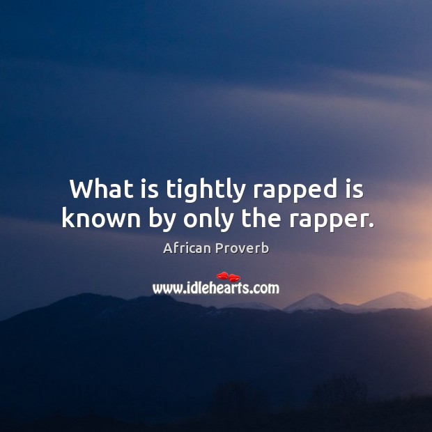 What is tightly rapped is known by only the rapper. African Proverbs Image