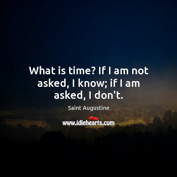 What is time? If I am not asked, I know; if I am asked, I don’t. Saint Augustine Picture Quote