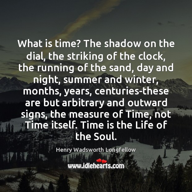 What is time? The shadow on the dial, the striking of the Henry Wadsworth Longfellow Picture Quote