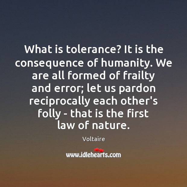 What is tolerance? It is the consequence of humanity. We are all Image