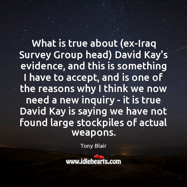 What is true about (ex-Iraq Survey Group head) David Kay’s evidence, and Tony Blair Picture Quote