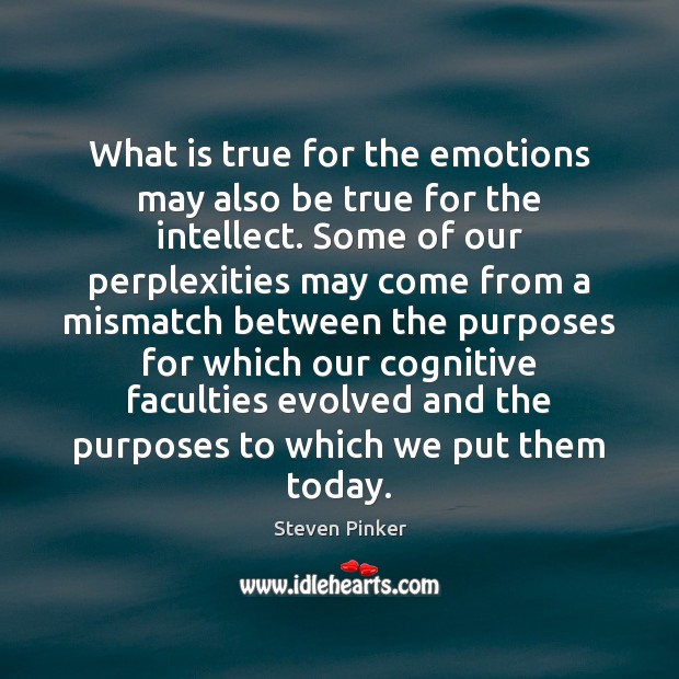 What is true for the emotions may also be true for the Steven Pinker Picture Quote