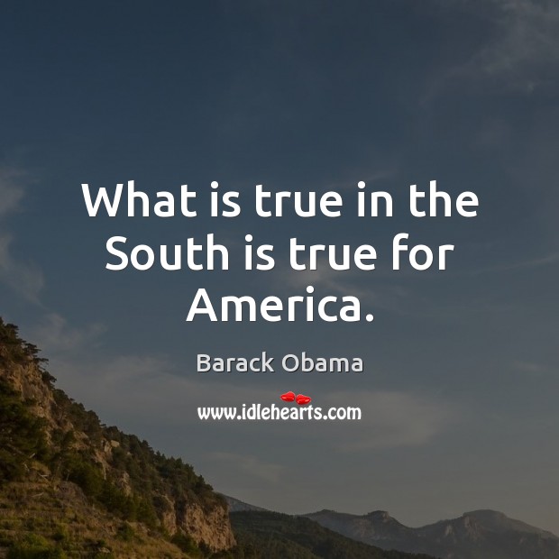 What is true in the South is true for America. Image