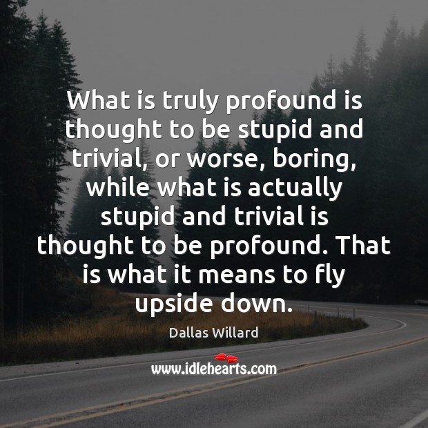 What is truly profound is thought to be stupid and trivial, or Image