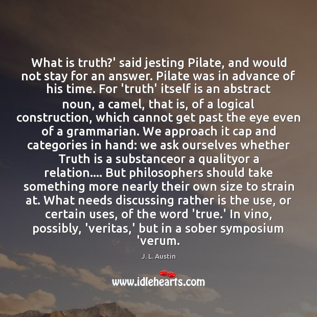 What is truth?’ said jesting Pilate, and would not stay for J. L. Austin Picture Quote