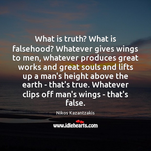 What is truth? What is falsehood? Whatever gives wings to men, whatever Image