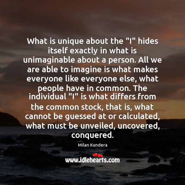 What is unique about the “I” hides itself exactly in what is Milan Kundera Picture Quote