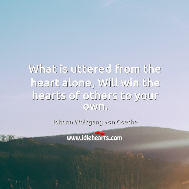 What is uttered from the heart alone, will win the hearts of others to your own. Image