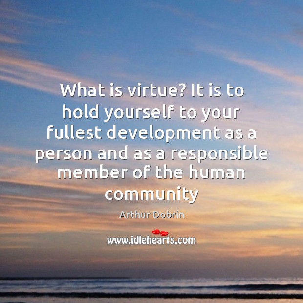What is virtue? It is to hold yourself to your fullest development Arthur Dobrin Picture Quote