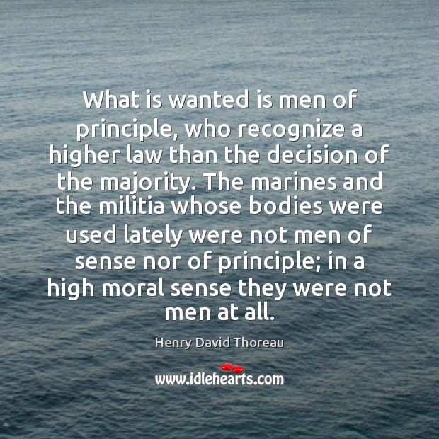 What is wanted is men of principle, who recognize a higher law Henry David Thoreau Picture Quote