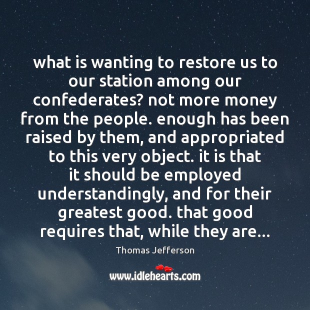 What is wanting to restore us to our station among our confederates? Thomas Jefferson Picture Quote