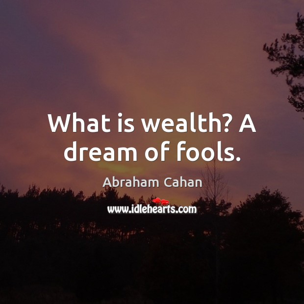 What is wealth? A dream of fools. Image
