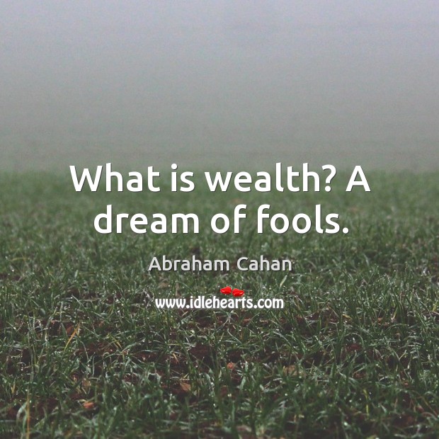 What is wealth? A dream of fools. Image