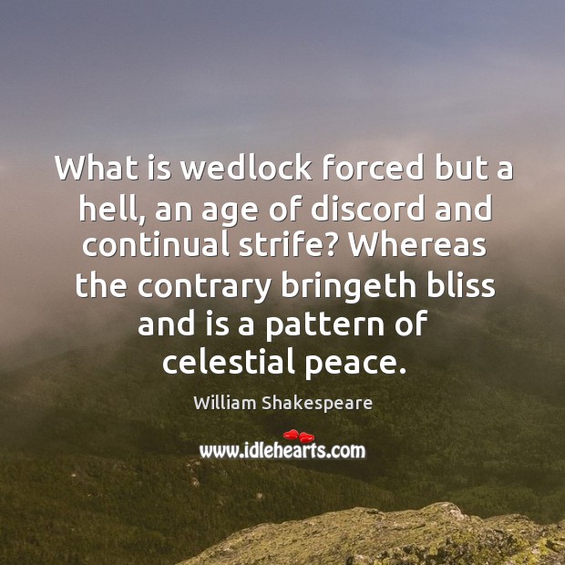 What is wedlock forced but a hell, an age of discord and continual strife? William Shakespeare Picture Quote