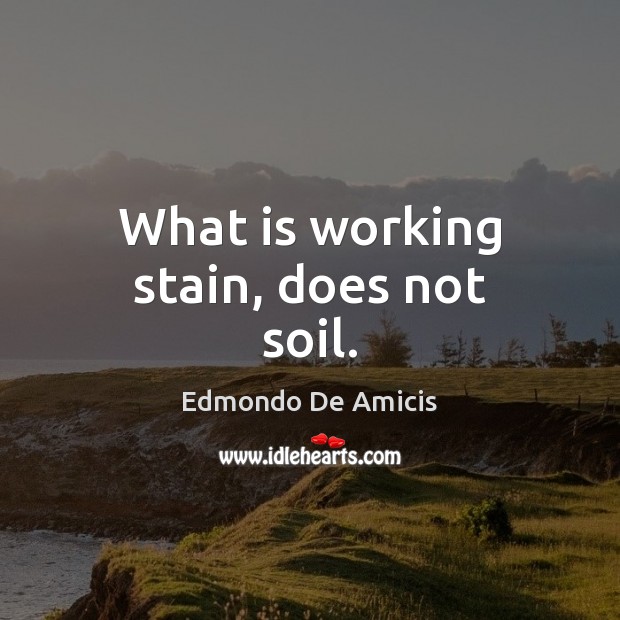 What is working stain, does not soil. Edmondo De Amicis Picture Quote