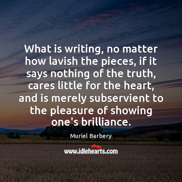 What is writing, no matter how lavish the pieces, if it says Muriel Barbery Picture Quote