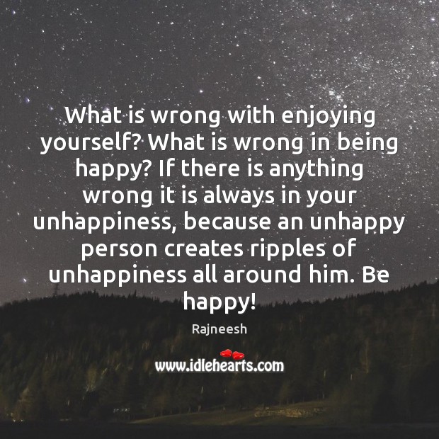 What is wrong with enjoying yourself? What is wrong in being happy? Image