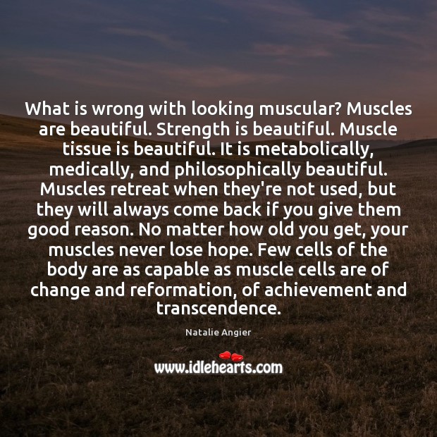 What is wrong with looking muscular? Muscles are beautiful. Strength is beautiful. Image
