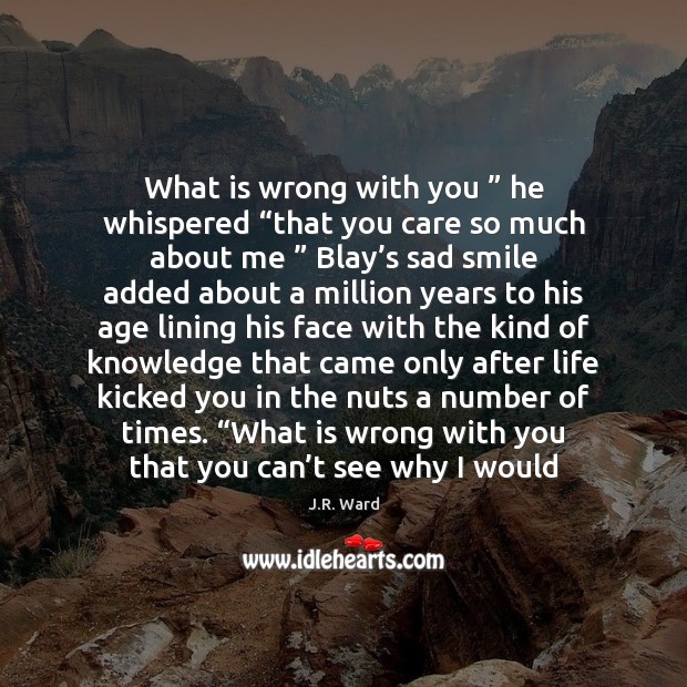 What is wrong with you ” he whispered “that you care so much J.R. Ward Picture Quote
