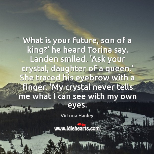 What is your future, son of a king?’ he heard Torina Victoria Hanley Picture Quote