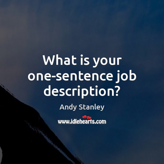 What is your one-sentence job description? Andy Stanley Picture Quote