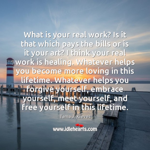 What is your real work? Is it that which pays the bills Forgive Yourself Quotes Image