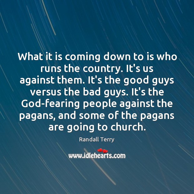 What it is coming down to is who runs the country. It’s Randall Terry Picture Quote