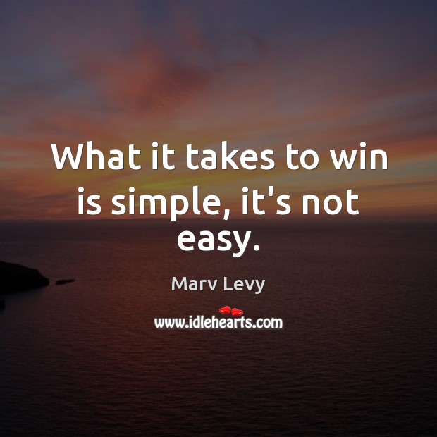 What it takes to win is simple, it’s not easy. Image