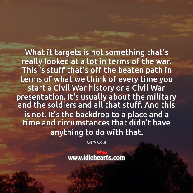 What it targets is not something that’s really looked at a lot Gary Cole Picture Quote