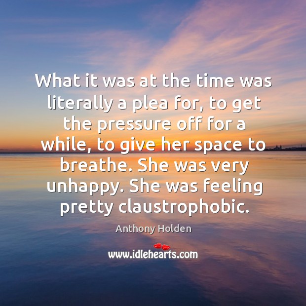 What it was at the time was literally a plea for, to get the pressure off for a while, to give her space to breathe. Image