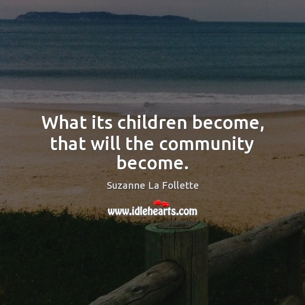 What its children become, that will the community become. Suzanne La Follette Picture Quote