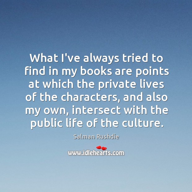 What I’ve always tried to find in my books are points at Salman Rushdie Picture Quote