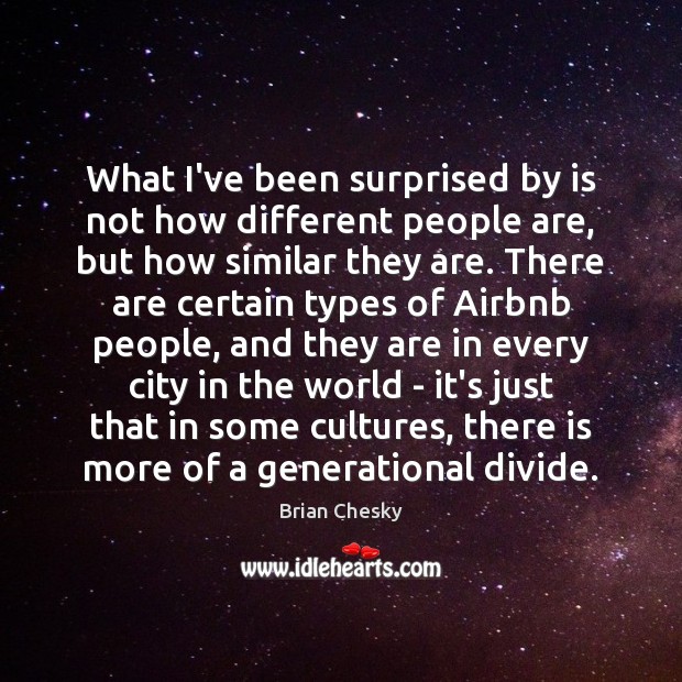 What I’ve been surprised by is not how different people are, but Brian Chesky Picture Quote