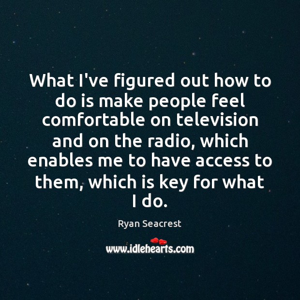 What I’ve figured out how to do is make people feel comfortable Ryan Seacrest Picture Quote