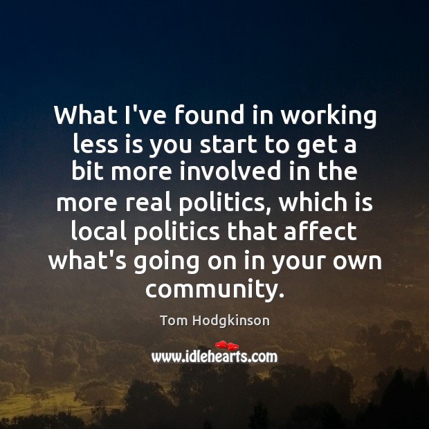 What I’ve found in working less is you start to get a Tom Hodgkinson Picture Quote