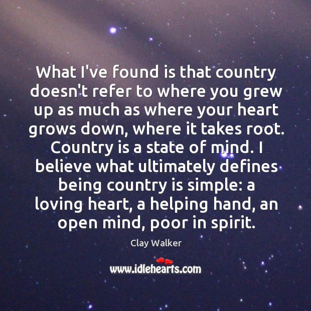 What I’ve found is that country doesn’t refer to where you grew Clay Walker Picture Quote