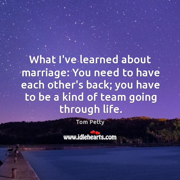 What I’ve learned about marriage: You need to have each other’s back; Tom Petty Picture Quote