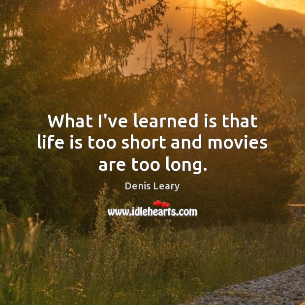 What I’ve learned is that life is too short and movies are too long. Life is Too Short Quotes Image