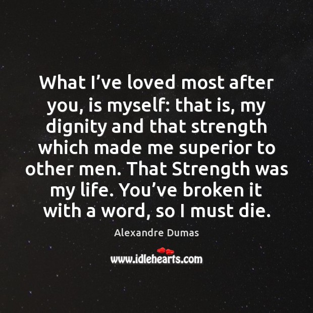 What I’ve loved most after you, is myself: that is, my Alexandre Dumas Picture Quote