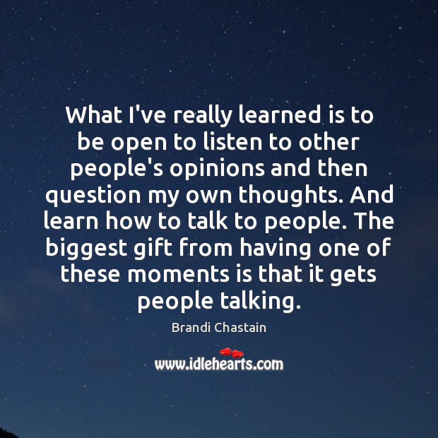 What I’ve really learned is to be open to listen to other Brandi Chastain Picture Quote