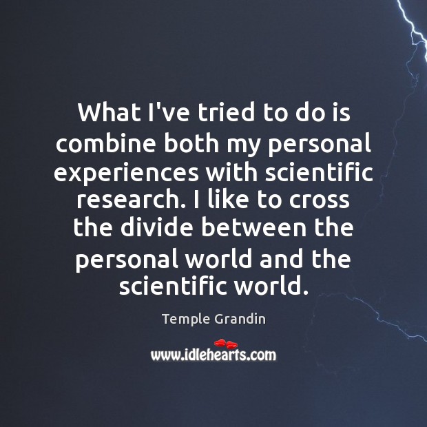 What I’ve tried to do is combine both my personal experiences with Temple Grandin Picture Quote